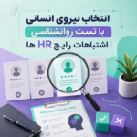انتخاب نیروی انسانی با تست روانشناسی | اشتباهات رایج HR ها